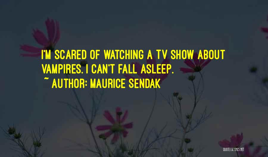 Maurice Sendak Quotes: I'm Scared Of Watching A Tv Show About Vampires. I Can't Fall Asleep.