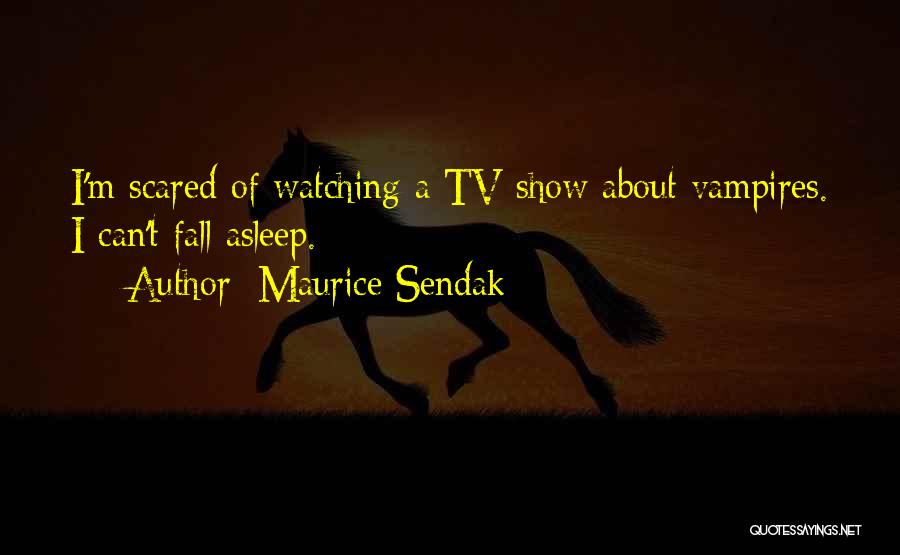 Maurice Sendak Quotes: I'm Scared Of Watching A Tv Show About Vampires. I Can't Fall Asleep.