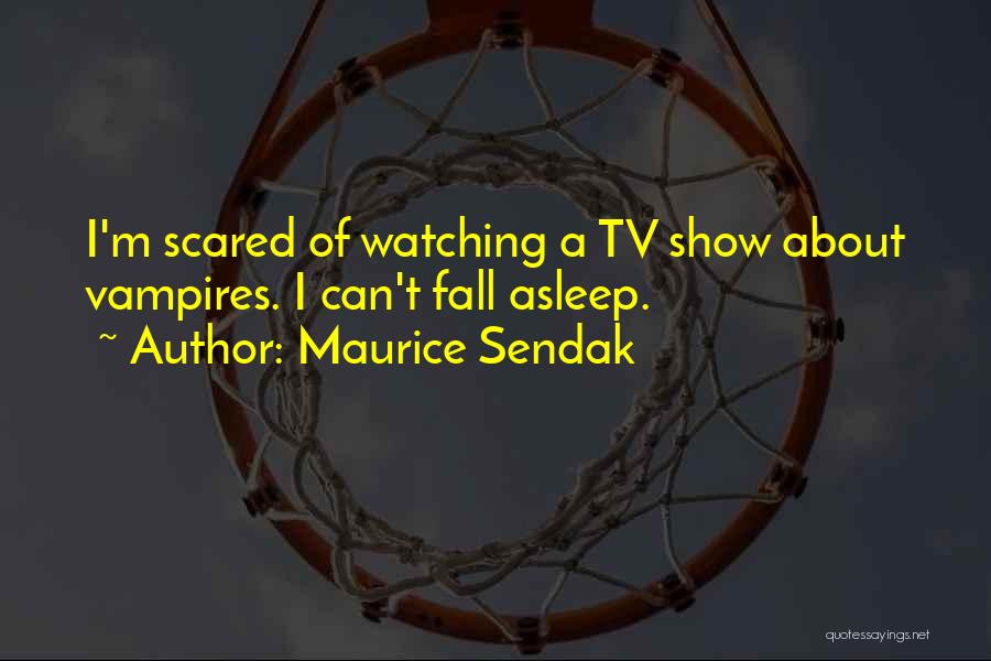 Maurice Sendak Quotes: I'm Scared Of Watching A Tv Show About Vampires. I Can't Fall Asleep.