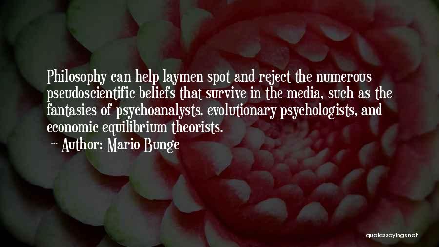 Mario Bunge Quotes: Philosophy Can Help Laymen Spot And Reject The Numerous Pseudoscientific Beliefs That Survive In The Media, Such As The Fantasies