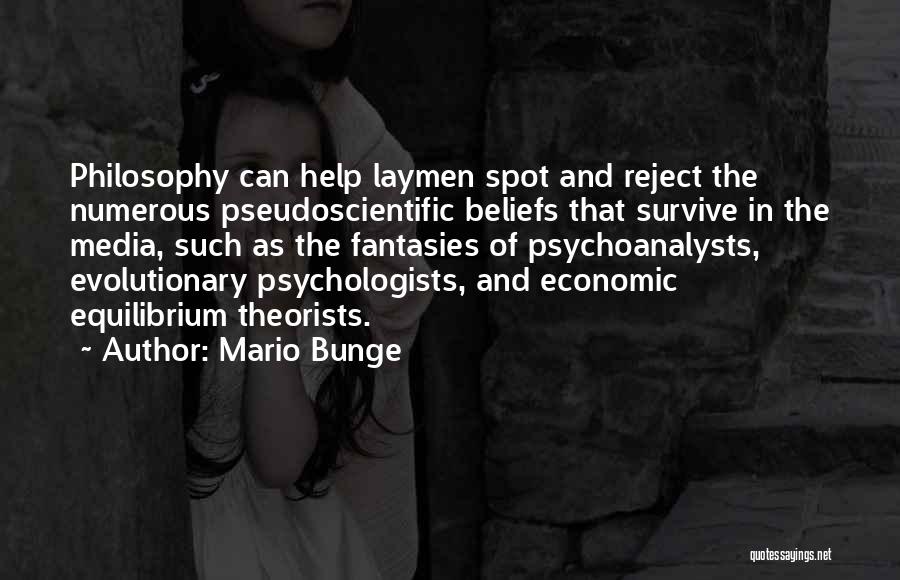 Mario Bunge Quotes: Philosophy Can Help Laymen Spot And Reject The Numerous Pseudoscientific Beliefs That Survive In The Media, Such As The Fantasies