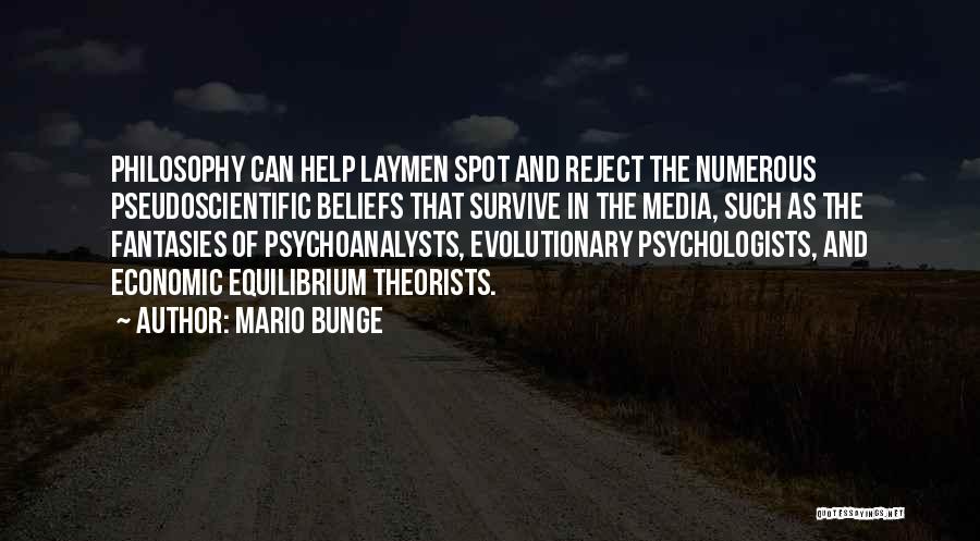 Mario Bunge Quotes: Philosophy Can Help Laymen Spot And Reject The Numerous Pseudoscientific Beliefs That Survive In The Media, Such As The Fantasies