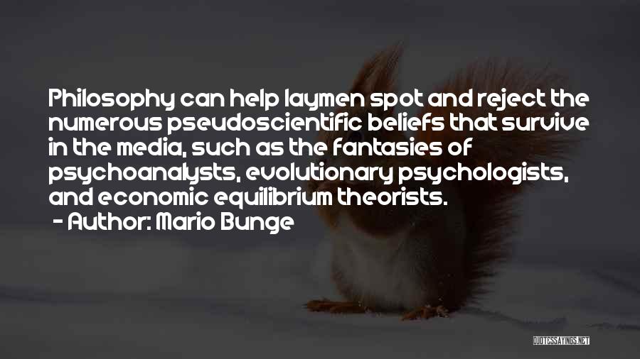 Mario Bunge Quotes: Philosophy Can Help Laymen Spot And Reject The Numerous Pseudoscientific Beliefs That Survive In The Media, Such As The Fantasies