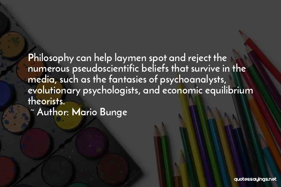 Mario Bunge Quotes: Philosophy Can Help Laymen Spot And Reject The Numerous Pseudoscientific Beliefs That Survive In The Media, Such As The Fantasies