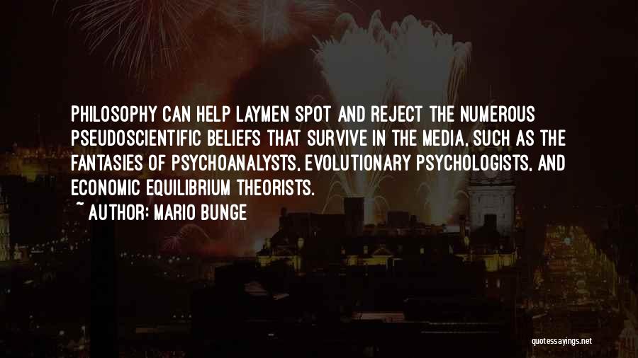 Mario Bunge Quotes: Philosophy Can Help Laymen Spot And Reject The Numerous Pseudoscientific Beliefs That Survive In The Media, Such As The Fantasies