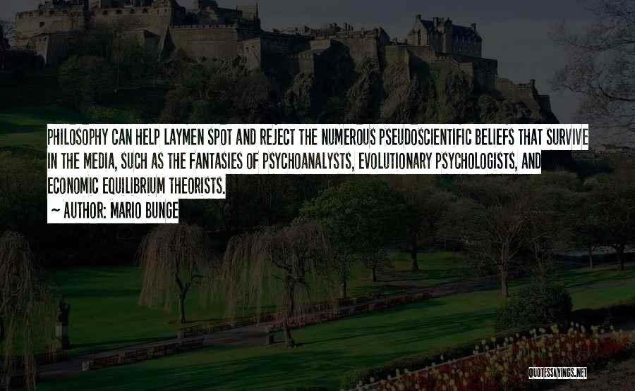 Mario Bunge Quotes: Philosophy Can Help Laymen Spot And Reject The Numerous Pseudoscientific Beliefs That Survive In The Media, Such As The Fantasies