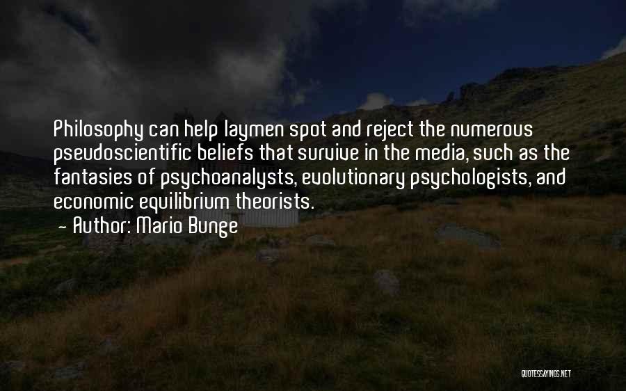 Mario Bunge Quotes: Philosophy Can Help Laymen Spot And Reject The Numerous Pseudoscientific Beliefs That Survive In The Media, Such As The Fantasies