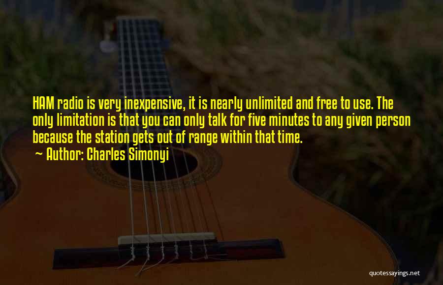 Charles Simonyi Quotes: Ham Radio Is Very Inexpensive, It Is Nearly Unlimited And Free To Use. The Only Limitation Is That You Can