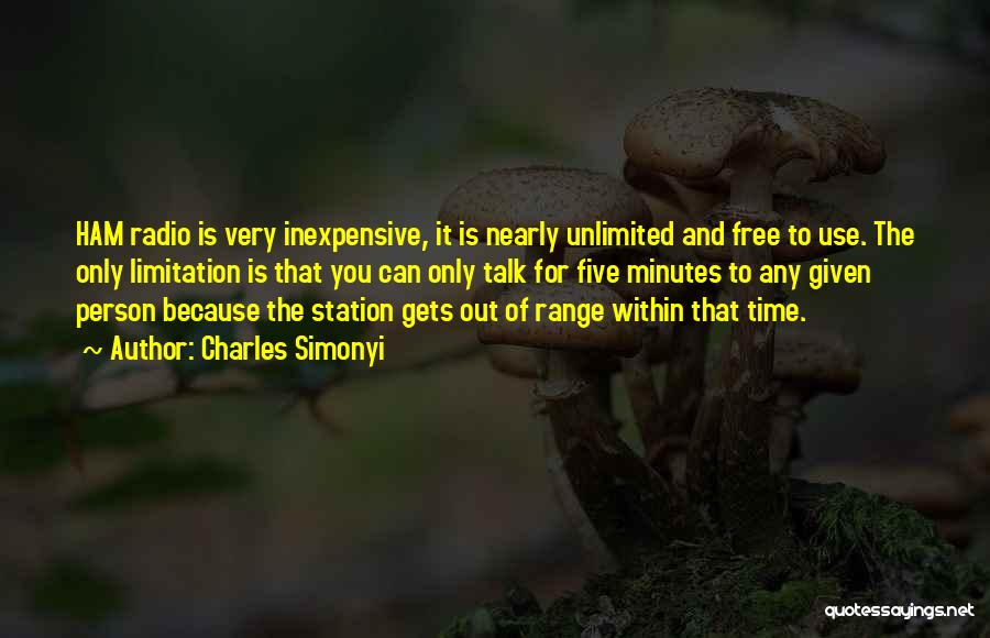 Charles Simonyi Quotes: Ham Radio Is Very Inexpensive, It Is Nearly Unlimited And Free To Use. The Only Limitation Is That You Can