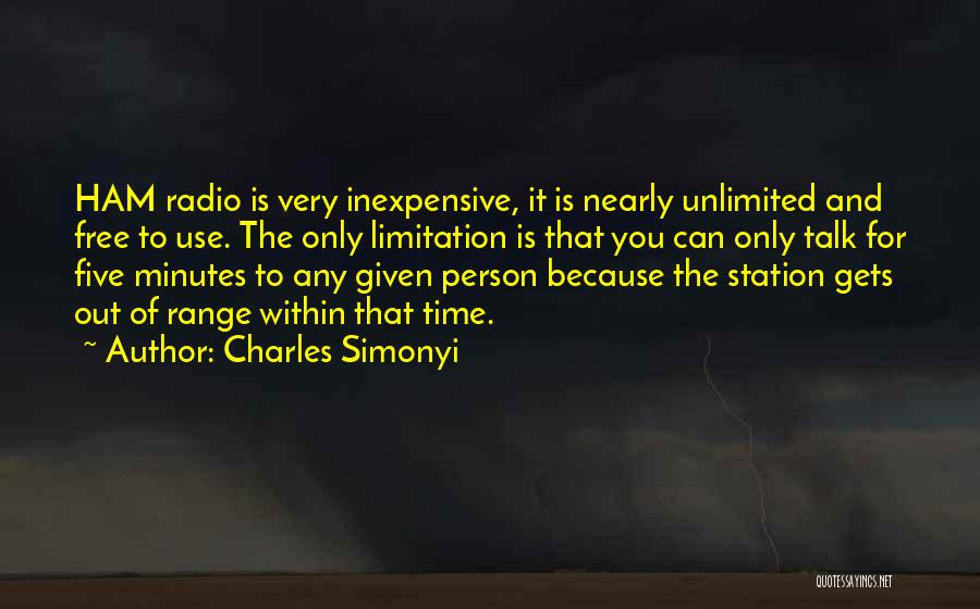 Charles Simonyi Quotes: Ham Radio Is Very Inexpensive, It Is Nearly Unlimited And Free To Use. The Only Limitation Is That You Can