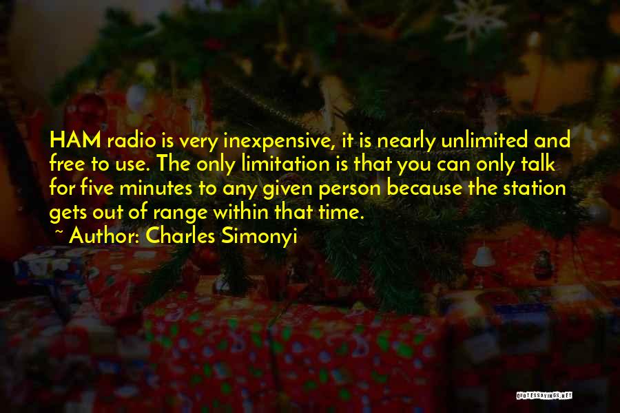 Charles Simonyi Quotes: Ham Radio Is Very Inexpensive, It Is Nearly Unlimited And Free To Use. The Only Limitation Is That You Can