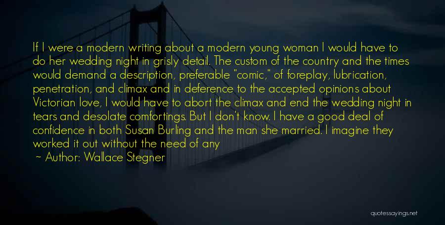 Wallace Stegner Quotes: If I Were A Modern Writing About A Modern Young Woman I Would Have To Do Her Wedding Night In