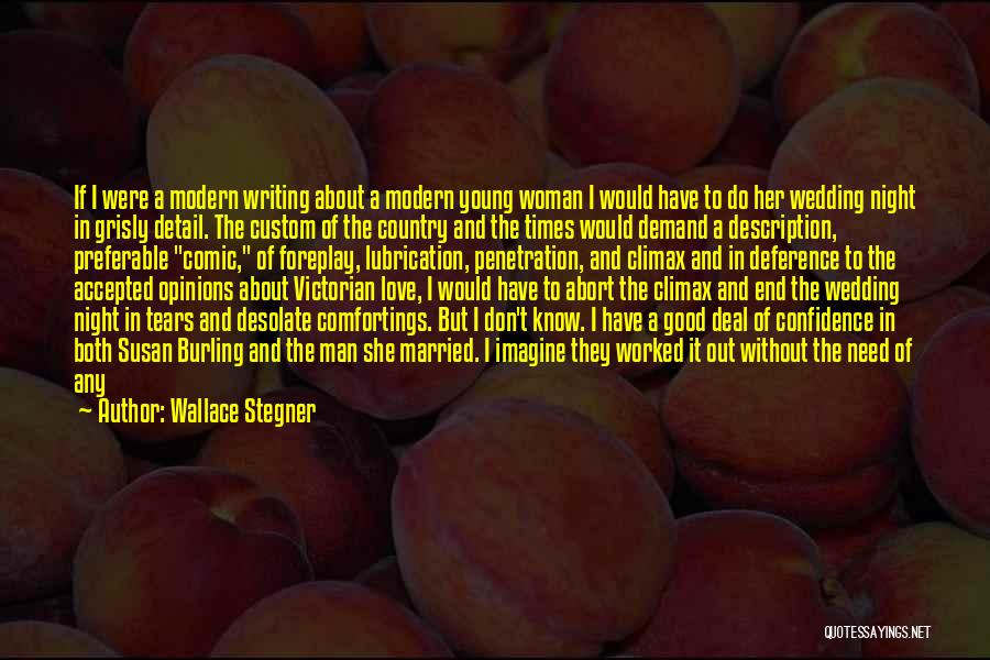 Wallace Stegner Quotes: If I Were A Modern Writing About A Modern Young Woman I Would Have To Do Her Wedding Night In