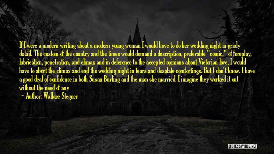 Wallace Stegner Quotes: If I Were A Modern Writing About A Modern Young Woman I Would Have To Do Her Wedding Night In