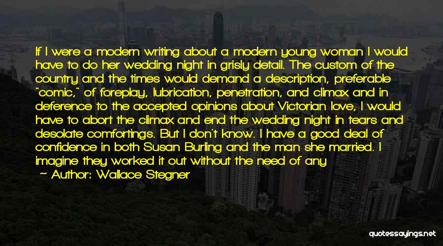 Wallace Stegner Quotes: If I Were A Modern Writing About A Modern Young Woman I Would Have To Do Her Wedding Night In