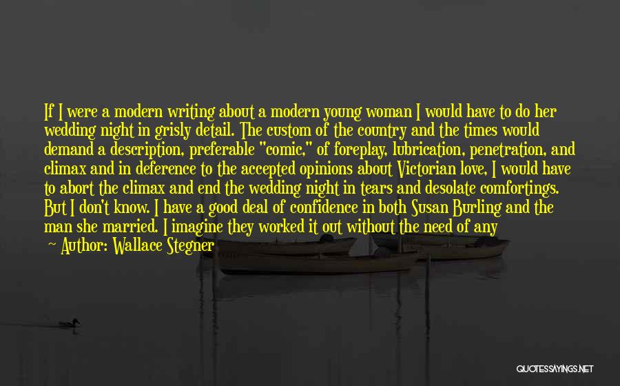 Wallace Stegner Quotes: If I Were A Modern Writing About A Modern Young Woman I Would Have To Do Her Wedding Night In