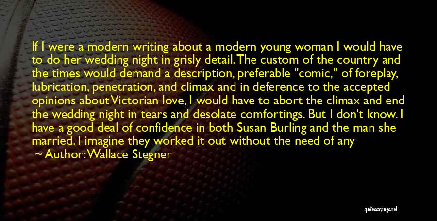 Wallace Stegner Quotes: If I Were A Modern Writing About A Modern Young Woman I Would Have To Do Her Wedding Night In