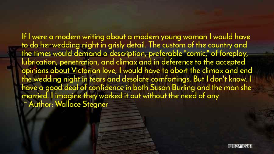 Wallace Stegner Quotes: If I Were A Modern Writing About A Modern Young Woman I Would Have To Do Her Wedding Night In