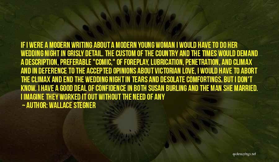 Wallace Stegner Quotes: If I Were A Modern Writing About A Modern Young Woman I Would Have To Do Her Wedding Night In