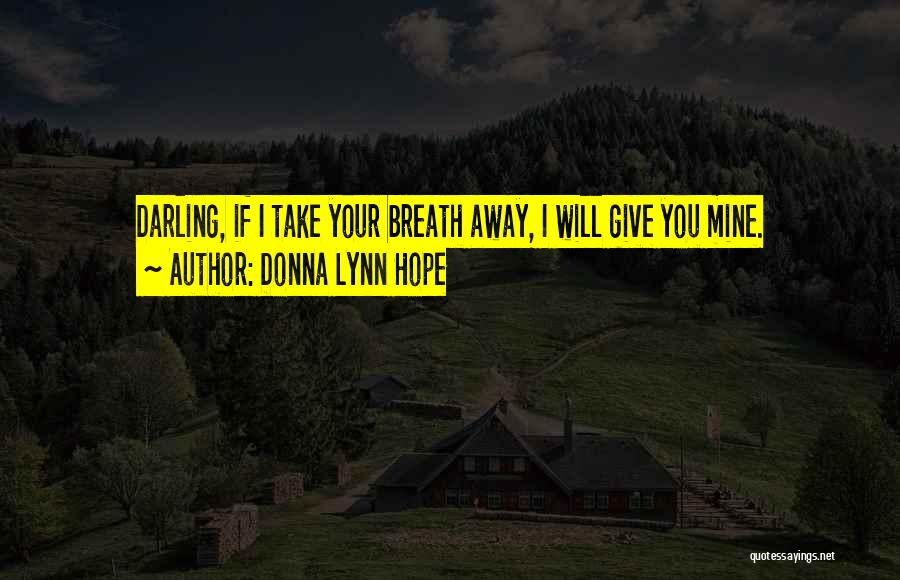 Donna Lynn Hope Quotes: Darling, If I Take Your Breath Away, I Will Give You Mine.