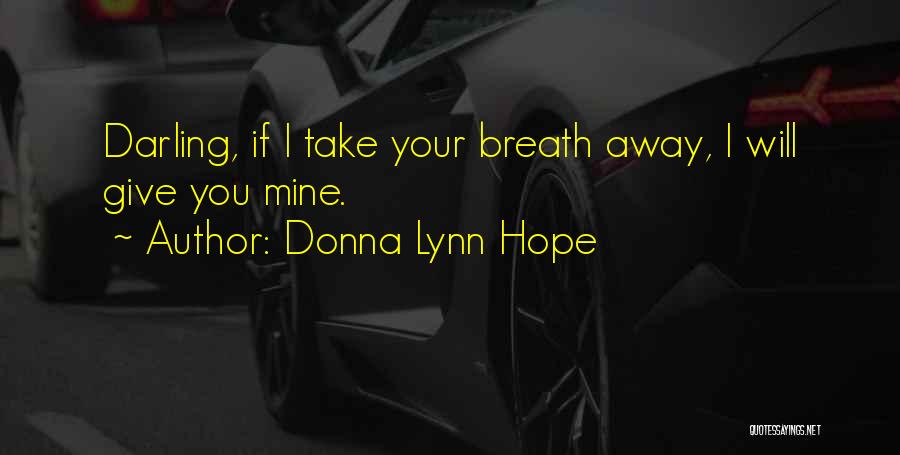 Donna Lynn Hope Quotes: Darling, If I Take Your Breath Away, I Will Give You Mine.