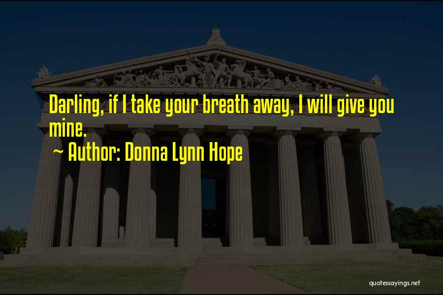 Donna Lynn Hope Quotes: Darling, If I Take Your Breath Away, I Will Give You Mine.