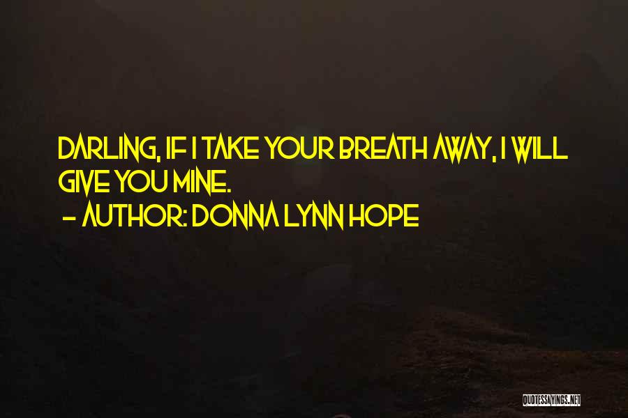 Donna Lynn Hope Quotes: Darling, If I Take Your Breath Away, I Will Give You Mine.