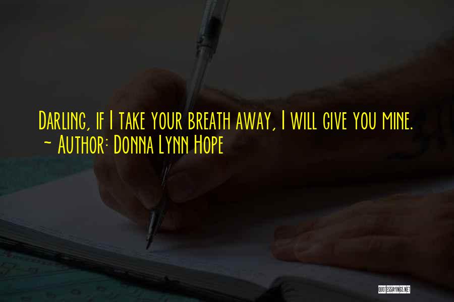 Donna Lynn Hope Quotes: Darling, If I Take Your Breath Away, I Will Give You Mine.