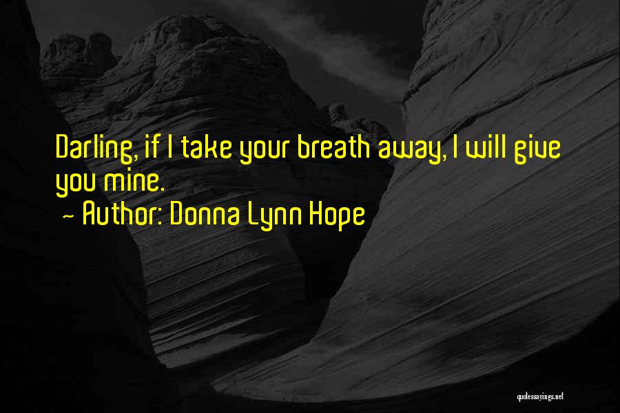 Donna Lynn Hope Quotes: Darling, If I Take Your Breath Away, I Will Give You Mine.