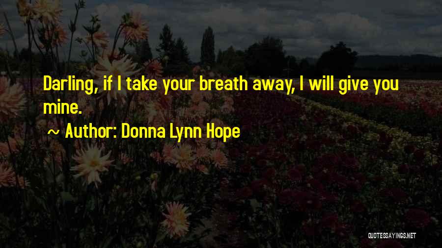 Donna Lynn Hope Quotes: Darling, If I Take Your Breath Away, I Will Give You Mine.