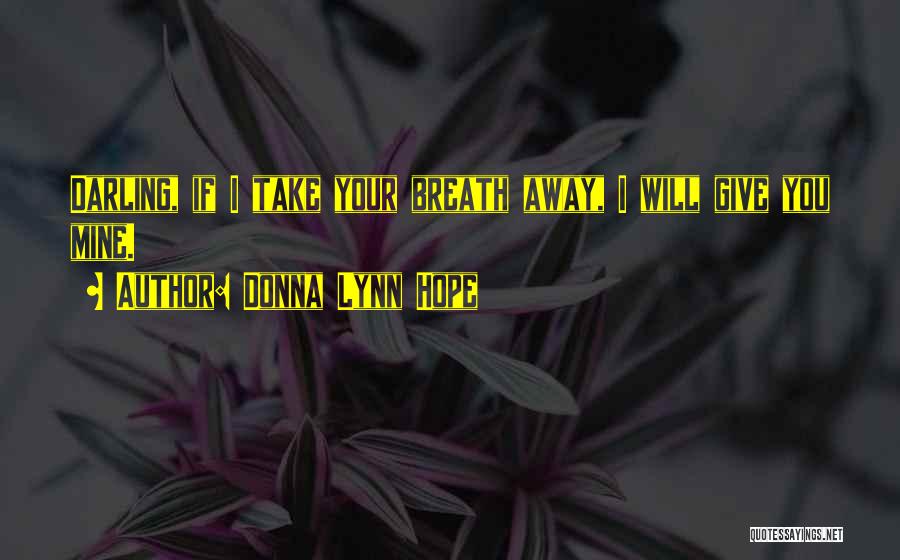 Donna Lynn Hope Quotes: Darling, If I Take Your Breath Away, I Will Give You Mine.