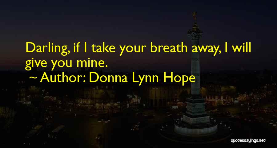 Donna Lynn Hope Quotes: Darling, If I Take Your Breath Away, I Will Give You Mine.