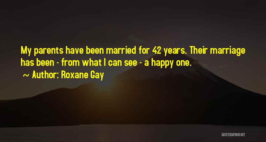 Roxane Gay Quotes: My Parents Have Been Married For 42 Years. Their Marriage Has Been - From What I Can See - A
