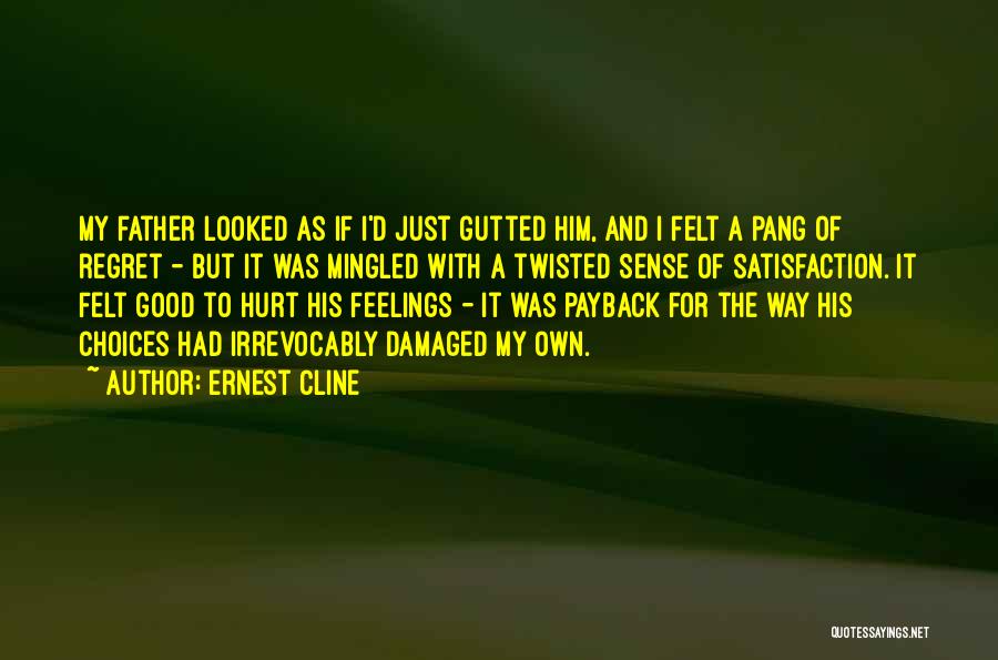 Ernest Cline Quotes: My Father Looked As If I'd Just Gutted Him, And I Felt A Pang Of Regret - But It Was