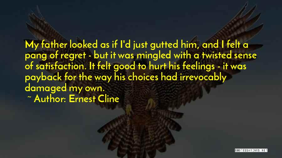 Ernest Cline Quotes: My Father Looked As If I'd Just Gutted Him, And I Felt A Pang Of Regret - But It Was