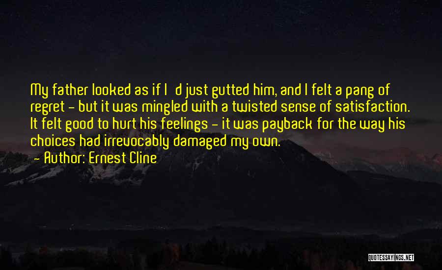 Ernest Cline Quotes: My Father Looked As If I'd Just Gutted Him, And I Felt A Pang Of Regret - But It Was