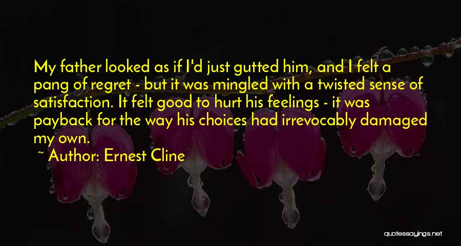 Ernest Cline Quotes: My Father Looked As If I'd Just Gutted Him, And I Felt A Pang Of Regret - But It Was