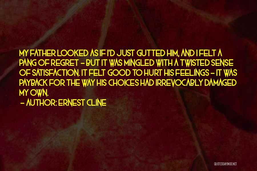 Ernest Cline Quotes: My Father Looked As If I'd Just Gutted Him, And I Felt A Pang Of Regret - But It Was