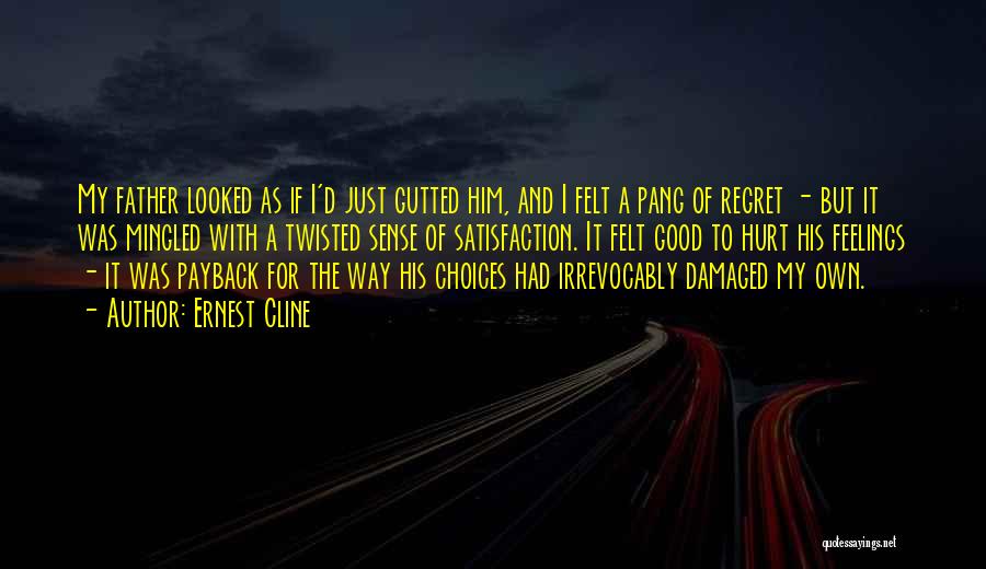 Ernest Cline Quotes: My Father Looked As If I'd Just Gutted Him, And I Felt A Pang Of Regret - But It Was