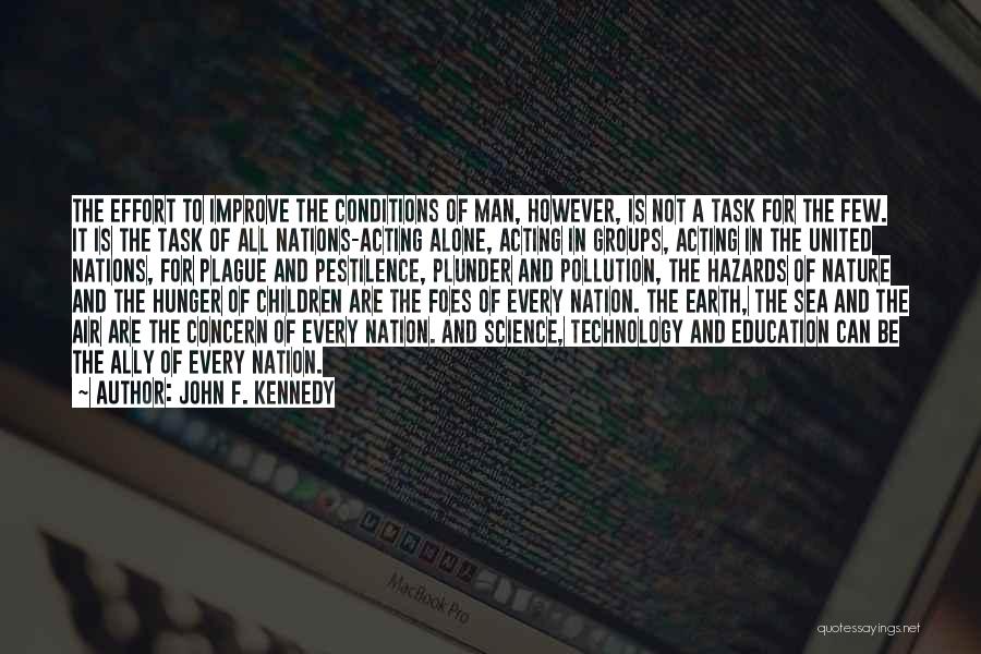 John F. Kennedy Quotes: The Effort To Improve The Conditions Of Man, However, Is Not A Task For The Few. It Is The Task