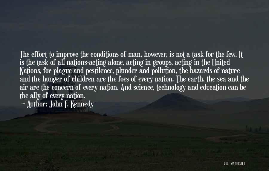 John F. Kennedy Quotes: The Effort To Improve The Conditions Of Man, However, Is Not A Task For The Few. It Is The Task