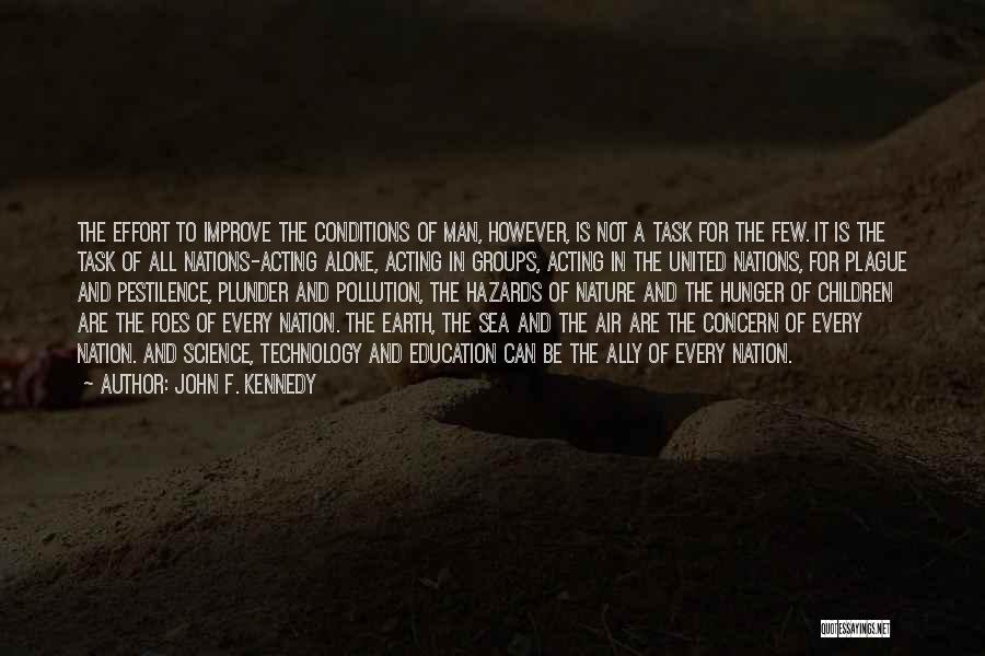 John F. Kennedy Quotes: The Effort To Improve The Conditions Of Man, However, Is Not A Task For The Few. It Is The Task