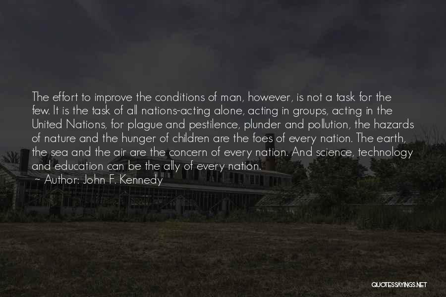 John F. Kennedy Quotes: The Effort To Improve The Conditions Of Man, However, Is Not A Task For The Few. It Is The Task