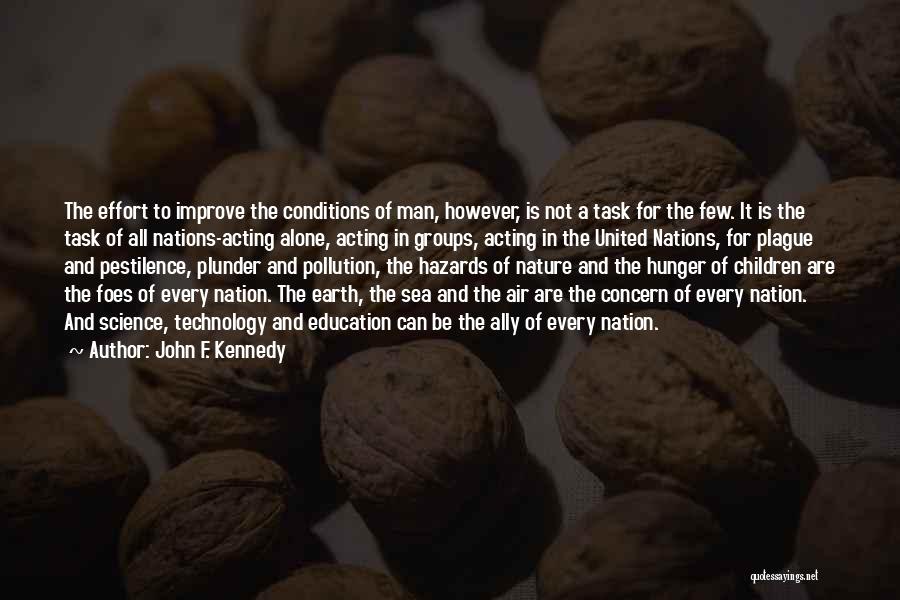 John F. Kennedy Quotes: The Effort To Improve The Conditions Of Man, However, Is Not A Task For The Few. It Is The Task