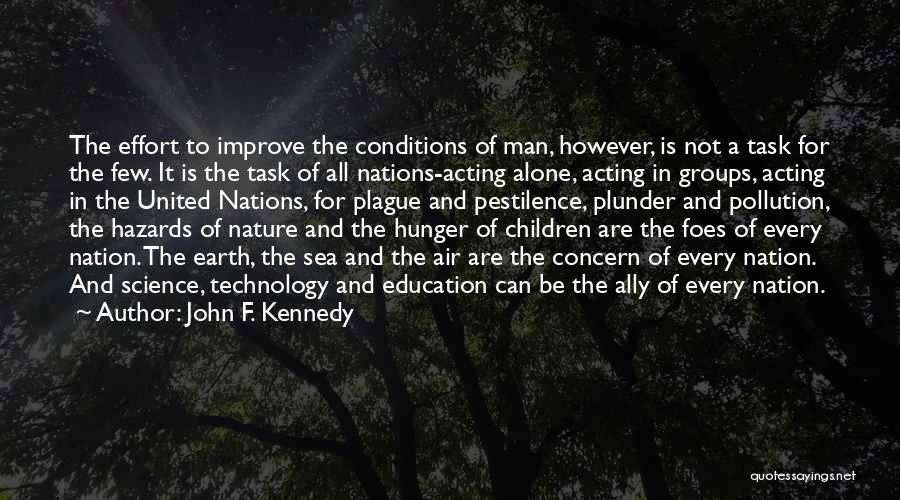 John F. Kennedy Quotes: The Effort To Improve The Conditions Of Man, However, Is Not A Task For The Few. It Is The Task