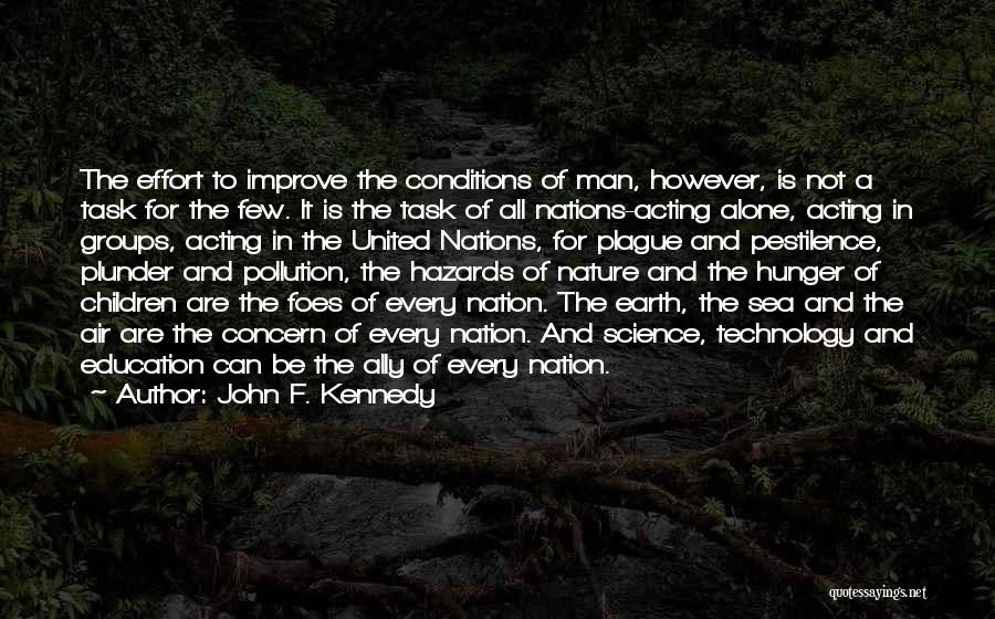 John F. Kennedy Quotes: The Effort To Improve The Conditions Of Man, However, Is Not A Task For The Few. It Is The Task