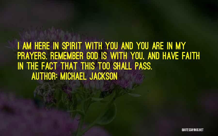 Michael Jackson Quotes: I Am Here In Spirit With You And You Are In My Prayers. Remember God Is With You, And Have