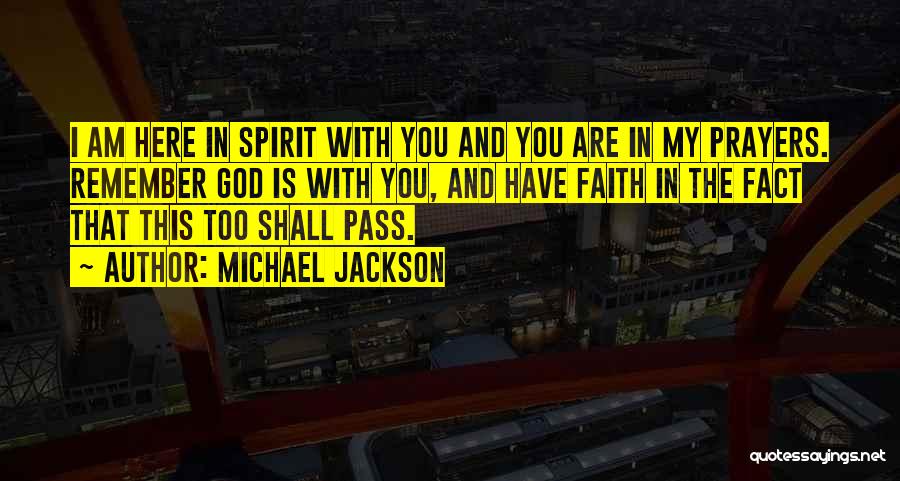 Michael Jackson Quotes: I Am Here In Spirit With You And You Are In My Prayers. Remember God Is With You, And Have