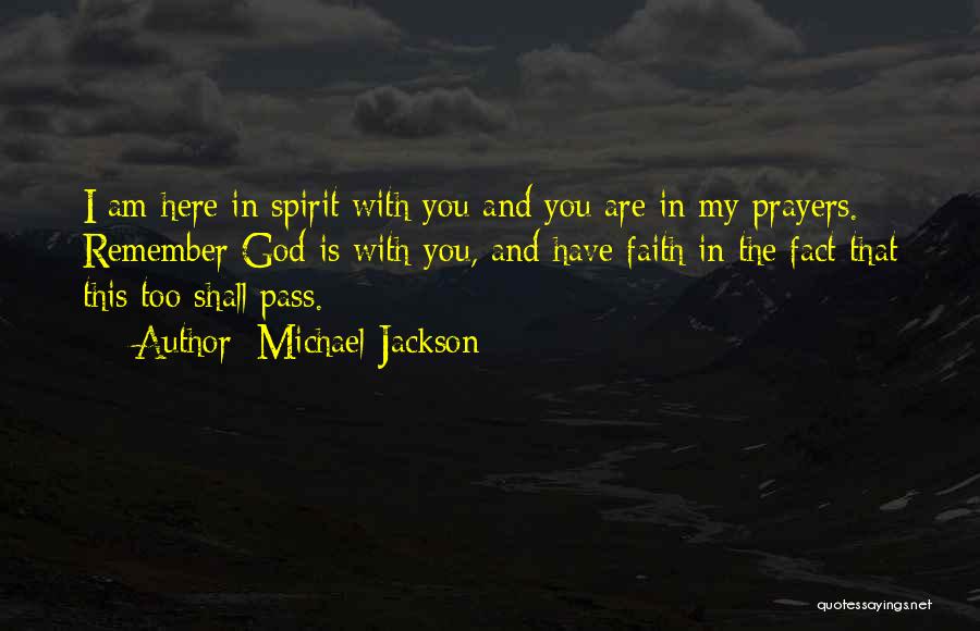 Michael Jackson Quotes: I Am Here In Spirit With You And You Are In My Prayers. Remember God Is With You, And Have