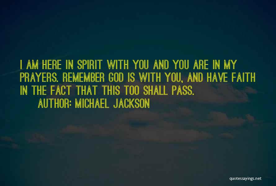 Michael Jackson Quotes: I Am Here In Spirit With You And You Are In My Prayers. Remember God Is With You, And Have